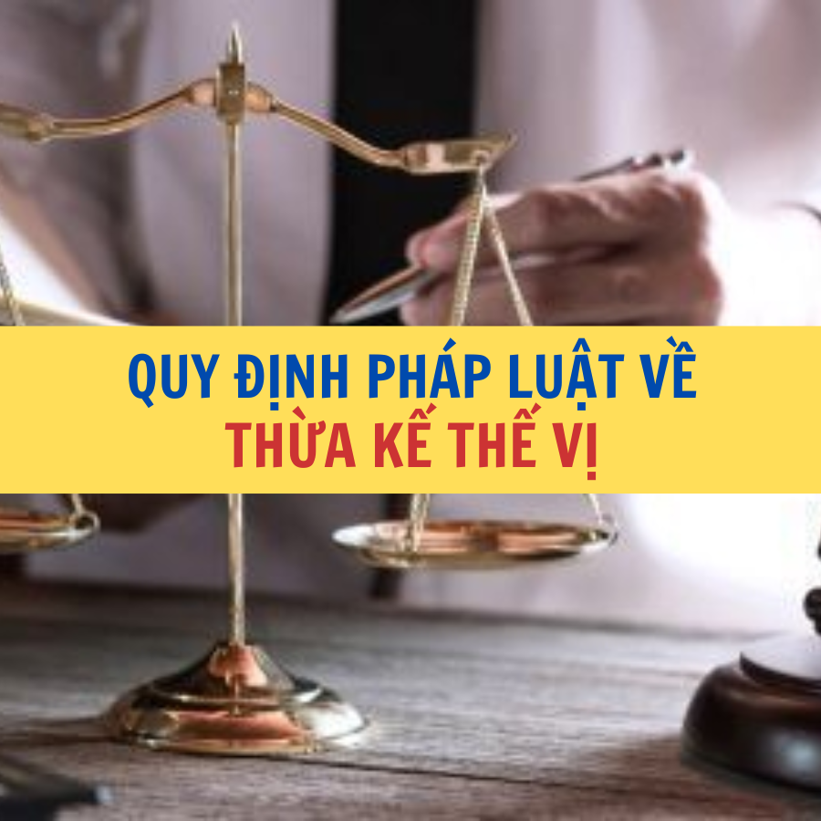 Quy định pháp luật về thừa kế thế vị Công ty Luật Thuận Đức Pháp luật thừa kế